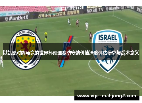 以凯恩对阵马竞的世界杯预选赛防守端价值深度评估研究与战术意义 以凯恩对阵马竞的世界杯预选赛防守端价值深度评估研究与战术意义